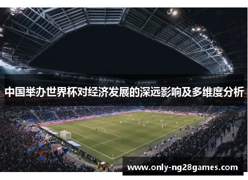 中国举办世界杯对经济发展的深远影响及多维度分析