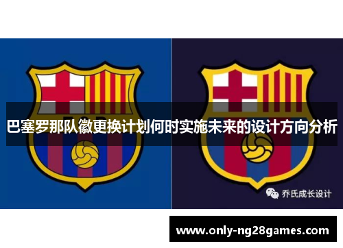 巴塞罗那队徽更换计划何时实施未来的设计方向分析