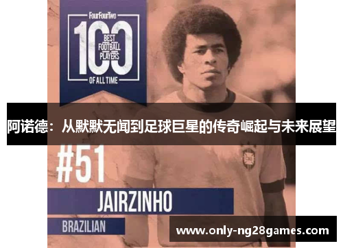 阿诺德:从默默无闻到足球巨星的传奇崛起与未来展望 阿诺德:从默默无闻到足球巨星的传奇崛起与未来展望