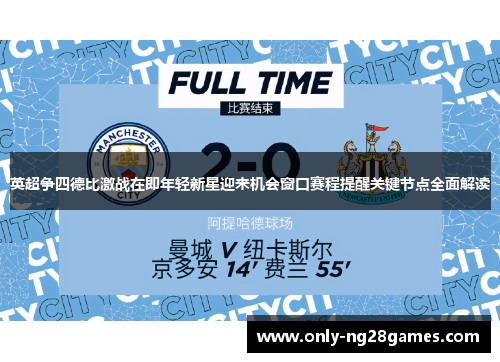 英超争四德比激战在即年轻新星迎来机会窗口赛程提醒关键节点全面解读