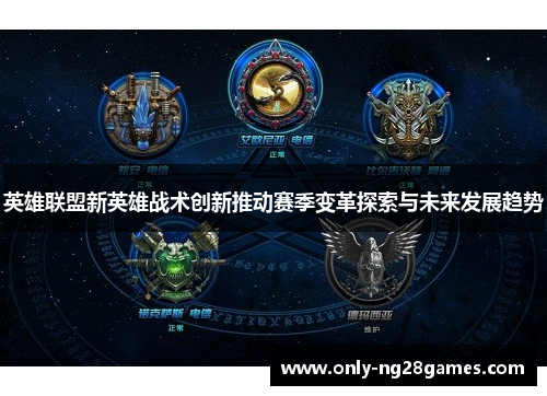 英雄联盟新英雄战术创新推动赛季变革探索与未来发展趋势 英雄联盟新英雄战术创新推动赛季变革探索与未来发展趋势