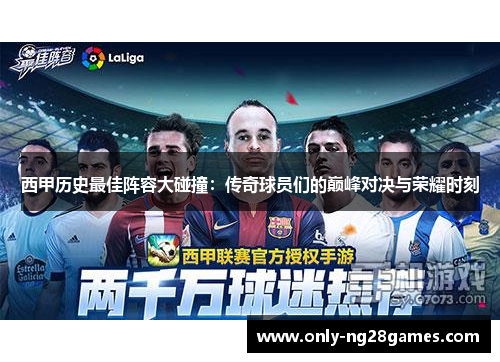 西甲历史最佳阵容大碰撞:传奇球员们的巅峰对决与荣耀时刻 西甲历史最佳阵容大碰撞:传奇球员们的巅峰对决与荣耀时刻